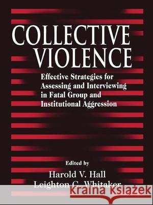 Collective Violence: Effective Strategies for Assessing and Intervening in Fatal Group and Institutional Aggression Golden, Charles J. 9780849370021