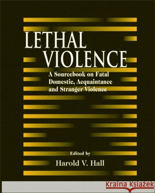 Lethal Violence: A Sourcebook on Fatal Domestic, Acquaintance and Stranger Violence Hall, Harold V. 9780849370038 CRC Press