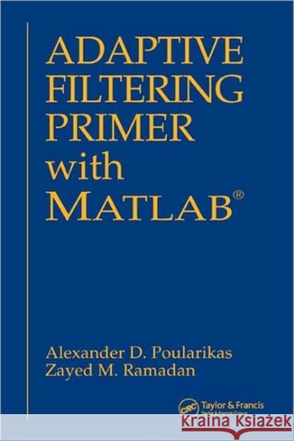 Adaptive Filtering Primer with MATLAB Alexander D. Poularikas Zayed M. Ramadan 9780849370434 CRC Press