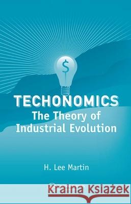 Technomics: The Theory of Industrial Evolution Martin, H. Lee 9780849370670 CRC Press