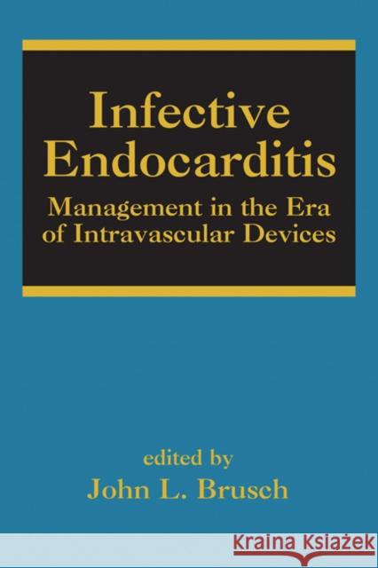 Infective Endocarditis: Management in the Era of Intravascular Devices Brusch, John L. 9780849370977 Informa Healthcare