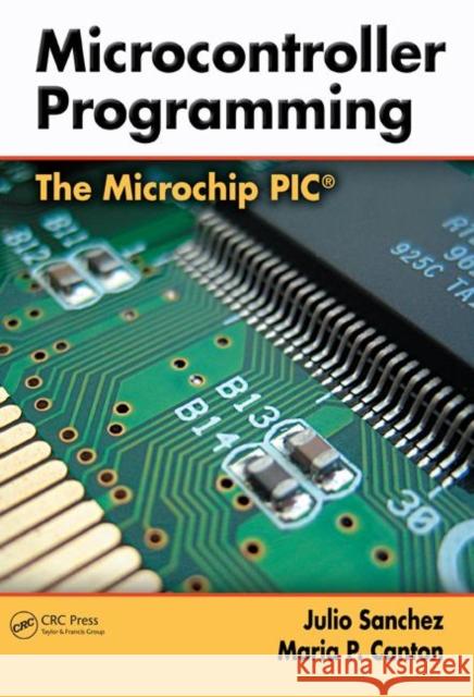 Microcontroller Programming: The Microchip PIC Sanchez, Julio 9780849371899 CRC Press
