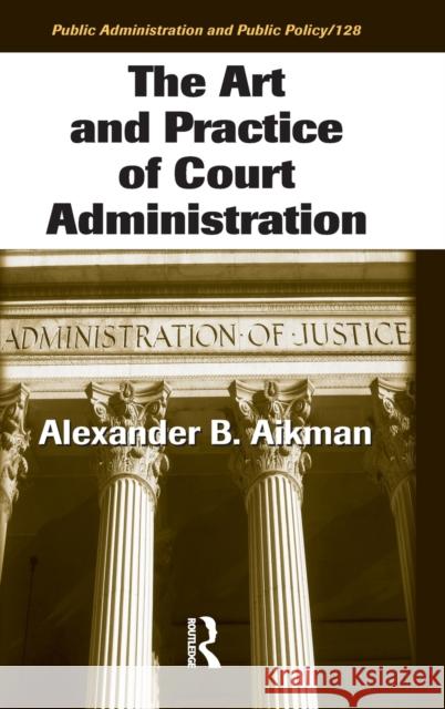 The Art and Practice of Court Administration Alexander B. Aikman 9780849372216 CRC Press