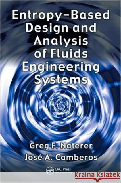 Entropy Based Design and Analysis of Fluids Engineering Systems Greg F. Naterer Jose A. Camberos 9780849372629 TAYLOR & FRANCIS LTD