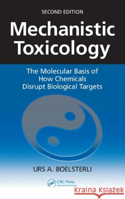 Mechanistic Toxicology: The Molecular Basis of How Chemicals Disrupt Biological Targets Boelsterli, Urs 9780849372728 CRC