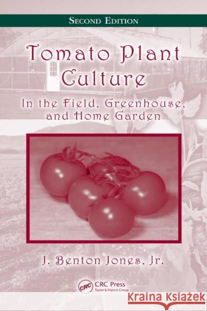 Tomato Plant Culture : In the Field, Greenhouse, and Home Garden, Second Edition Bennet, Jr. Jones J. Benton, Jr. Jones J. Benton Jone 9780849373954 CRC