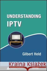 Understanding IPTV Gilbert Held 9780849374159 Auerbach Publications