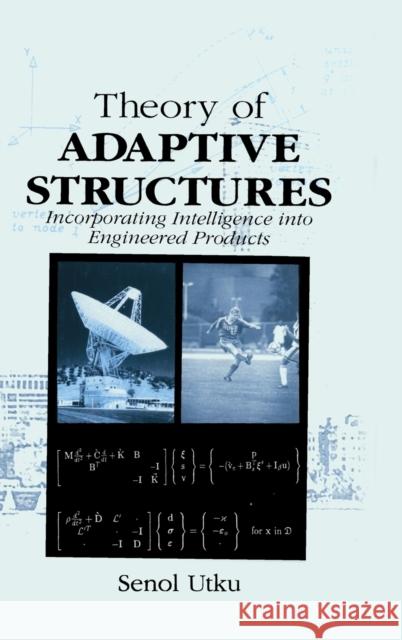 Theory of Adaptive Structures: Incorporating Intelligence into Engineered Products Utku, Senol 9780849374319
