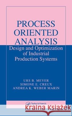Process Oriented Analysis: Design and Optimization of Industrial Production Systems Urs B. Meyer Simone E. Creux Andrea K. Webe 9780849374944 CRC Press