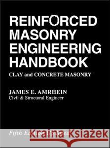 Reinforced Masonry Engineering Handbook: Clay and Concrete Masonry, Fifth Edition Amrhein, James E. 9780849375514 CRC Press