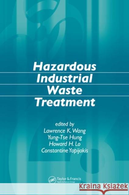 Hazardous Industrial Waste Treatment Lawrence K. Wang Yung-Tse Hung Howard H. Lo 9780849375743 CRC Press