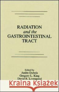 Radiation and the Gastrointestinal Tract Andre Dubois Gregory L. King David R. Livengood 9780849376672