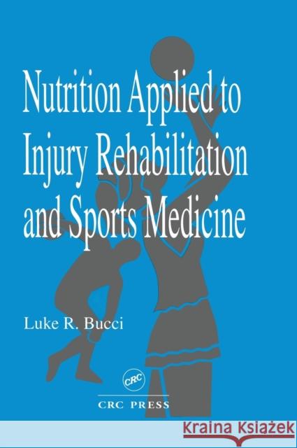 Nutrition Applied to Injury Rehabilitation and Sports Medicine Luke R. Bucci   9780849379130