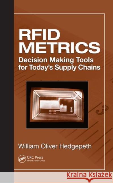 RFID Metrics : Decision Making Tools for Today's Supply Chains William Oliver Hedgepeth 9780849379796 CRC Press