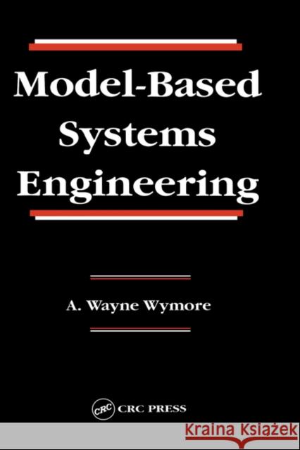 Model-Based Systems Engineering A. Wayne Wymore A. Terry Bahill A. Wayne Wymore 9780849380129 CRC