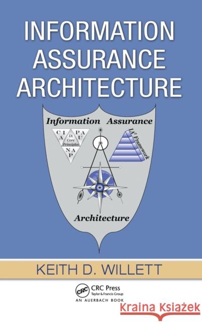 Information Assurance Architecture Keith D. Willett 9780849380679 TAYLOR & FRANCIS LTD