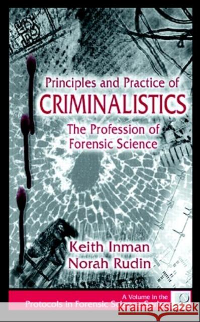 Principles and Practice of Criminalistics: The Profession of Forensic Science Inman, Keith 9780849381270 CRC Press