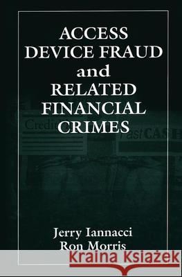 Access Device Fraud and Related Financial Crimes Jerry Iannacci William Clancy Ron Morris 9780849381300 CRC Press
