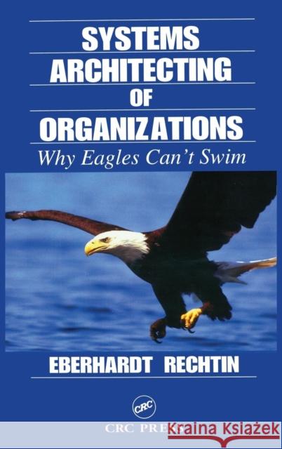 Systems Architecting of Organizations: Why Eagles Can't Swim Rechtin, Eberhardt 9780849381409 CRC Press