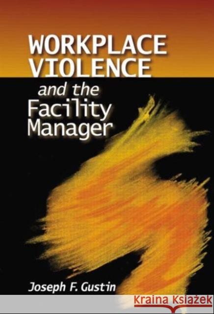 Workplace Violence and the Facility Manager Joseph F. Gustin   9780849381430 Taylor & Francis