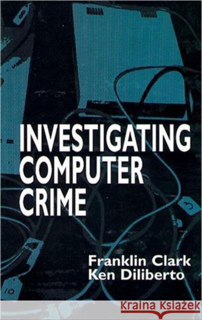 Investigating Computer Crime Franklin Clark Clark                                    Clark Clark 9780849381584 CRC