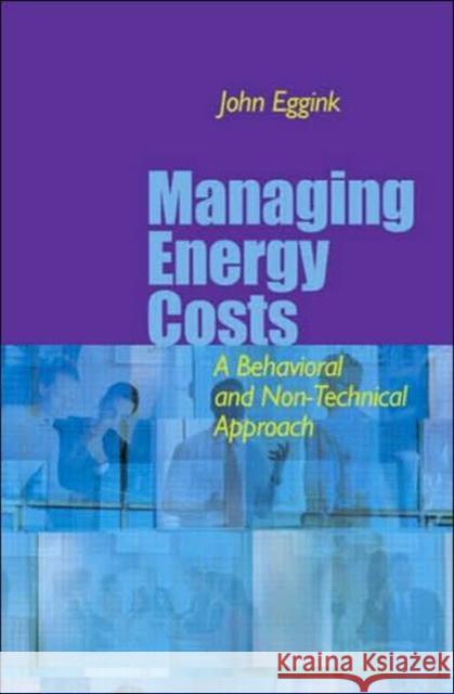 Managing Energy Costs: A Behavioral and Non-Technical Approach Eggink, John 9780849382017 Taylor & Francis