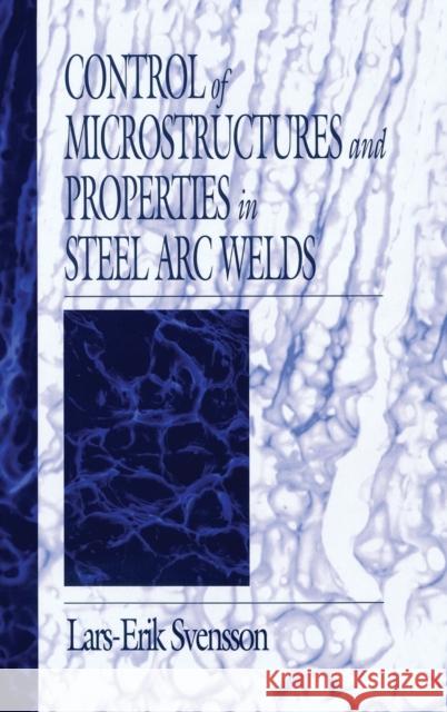 Control of Microstructures and Properties in Steel ARC Welds Svensson, Lars-Erik 9780849382215 Taylor & Francis