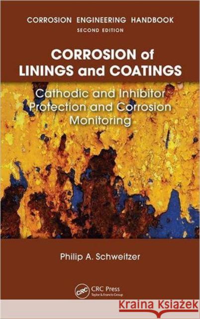 Corrosion of Linings & Coatings: Cathodic and Inhibitor Protection and Corrosion Monitoring Schweitzer 9780849382475 CRC Press