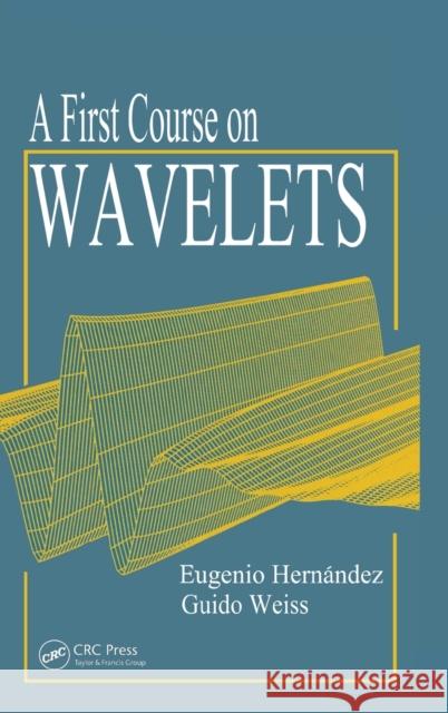 A First Course on Wavelets Guido Weiss Eugenio Hernandez Hernandez 9780849382741 CRC Press