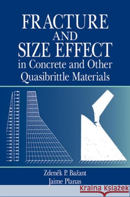 Fracture and Size Effect in Concrete and Other Quasibrittle Materials Zdenek P. Bazant Jaime Planas 9780849382840 CRC Press