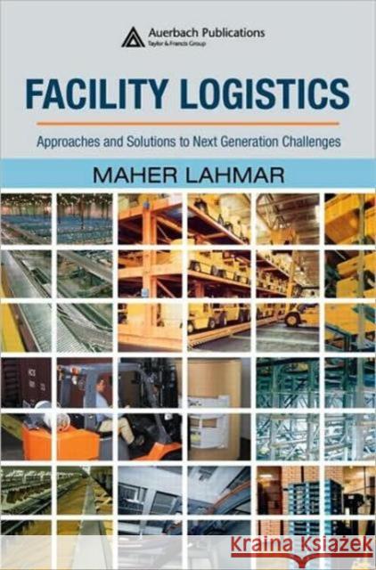 Facility Logistics: Approaches and Solutions to Next Generation Challenges Lahmar, Maher 9780849385186 Auerbach Publications