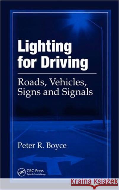 Lighting for Driving: Roads, Vehicles, Signs, and Signals Boyce, Peter R. 9780849385292