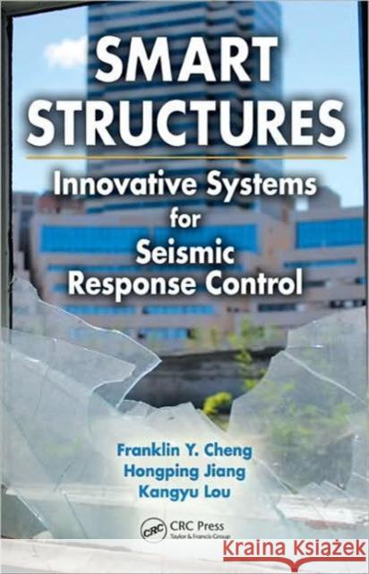 Smart Structures: Innovative Systems for Seismic Response Control Cheng, Franklin Y. 9780849385322 CRC