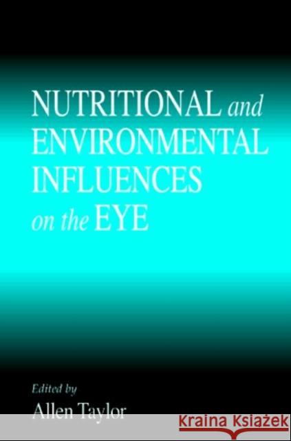 Nutritional and Environmental Influences on the Eye Allen Taylor 9780849385650