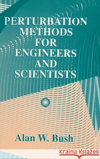 Perturbation Methods for Engineers and Scientists Alan W. Bush   9780849386084 Taylor & Francis