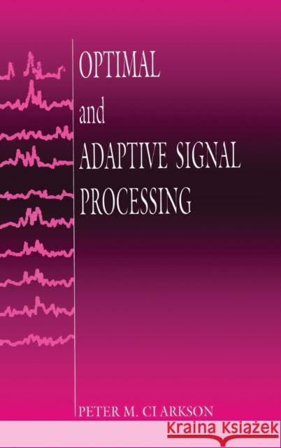 Optimal and Adaptive Signal Processing Peter M. Clarkson 9780849386091 Taylor and Francis