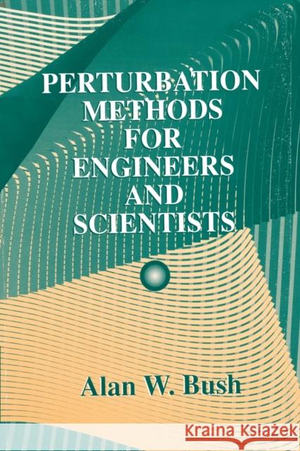 Perturbation Methods for Engineers and Scientists Alan W. Bush Bush W. Bush 9780849386145 CRC