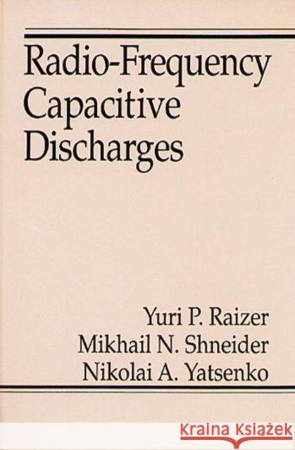 Radio-Frequency Capacitive Discharges Yuri P. Raizer Mikhail N. Shneider Nikolai A. Yatsenko 9780849386442 Taylor & Francis