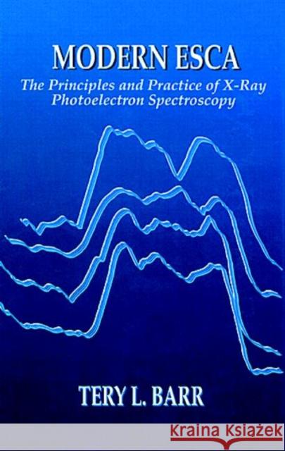 Modern Escathe Principles and Practice of X-Ray Photoelectron Spectroscopy: The Principles and Practice of X-Ray Photoelectron Spectroscopy Barr, Tery L. 9780849386534 Taylor & Francis