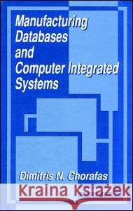 Manufacturing Databases and Computer Integrated Systems Dimitris N. Chorafas 9780849386893 CRC Press