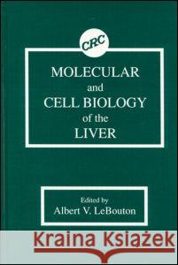 Molecular and Cell Biology of the Liver Lebouton V. Lebouton Albert V. Lebouton 9780849388910 CRC