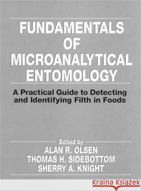 Fundamentals of Microanalytical Entomology: A Practical Guide to Detecting and Identifying Filth in Foods Alan R. Olsen Alan R. Clsen Olsen 9780849389252 CRC