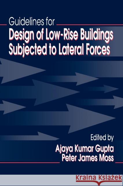 Guidelines for Design of Low-Rise Buildings Subjected to Lateral Forces Gupta Kumar Gupta Ajaya K. Gupta Peter J. Moss 9780849389696