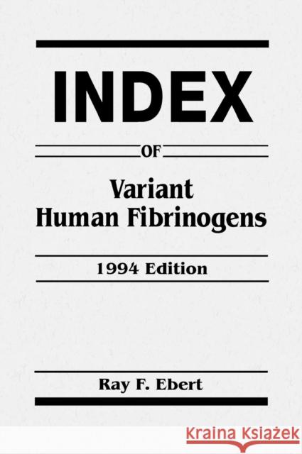 Index of Variant Human Fibrinogens: 1994 Edition Ebert, Ray F. 9780849389986 CRC