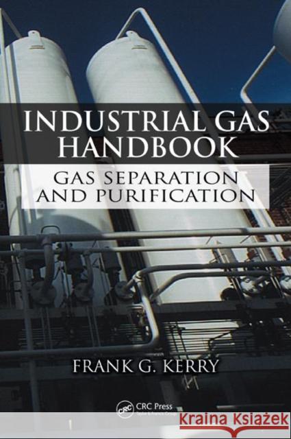 Industrial Gas Handbook: Gas Separation and Purification Kerry, Frank G. 9780849390050 CRC Press