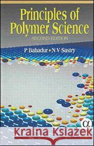 Principles of Polymer Science, Second Edition Bahadur Bahadur P. Bahadur N. V. Sastry 9780849390425 Narosa Publishing House
