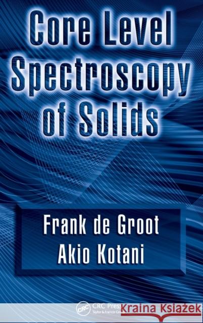 Core Level Spectroscopy of Solids Frank De Groot Akio Kotani 9780849390715 TAYLOR & FRANCIS LTD