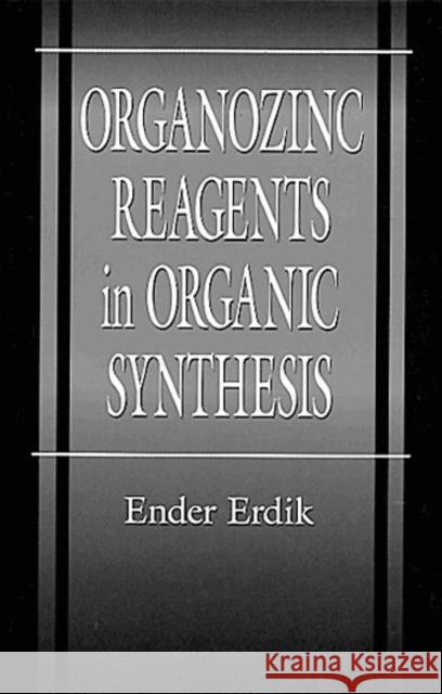 Organozinc Reagents in Organic Synthesis Ender Erdik Erdik                                    Erdik Erdik 9780849391514 CRC