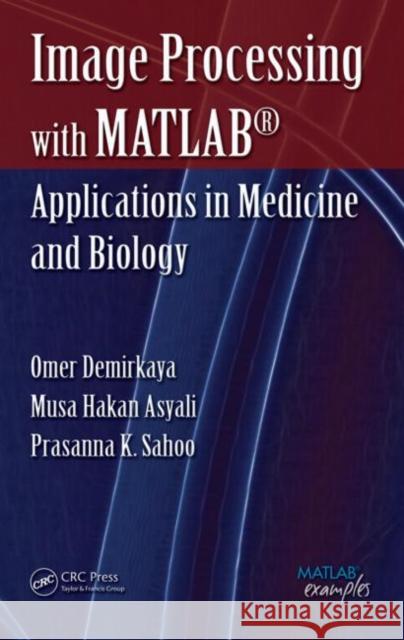 Image Processing with MATLAB: Applications in Medicine and Biology Demirkaya, Omer 9780849392467