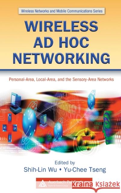 Wireless Ad Hoc Networking: Personal-Area, Local-Area, and the Sensory-Area Networks Wu, Shih-Lin 9780849392542 Auerbach Publications